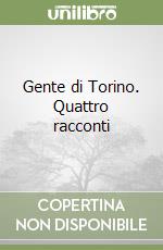 Gente di Torino. Quattro racconti libro