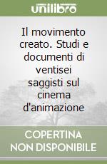 Il movimento creato. Studi e documenti di ventisei saggisti sul cinema d'animazione libro