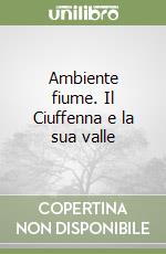 Ambiente fiume. Il Ciuffenna e la sua valle libro