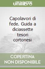 Capolavori di fede. Guida a diciassette tesori cortonesi libro