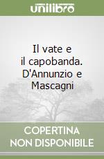 Il vate e il capobanda. D'Annunzio e Mascagni