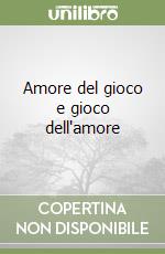 Amore del gioco e gioco dell'amore