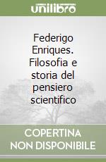 Federigo Enriques. Filosofia e storia del pensiero scientifico