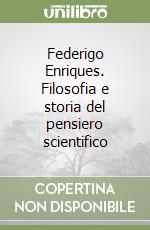 Federigo Enriques. Filosofia e storia del pensiero scientifico libro