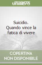 Suicidio. Quando vince la fatica di vivere