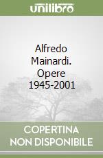 Alfredo Mainardi. Opere 1945-2001