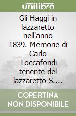 Gli Haggi in lazzaretto nell'anno 1839. Memorie di Carlo Toccafondi tenente del lazzaretto S. Leopoldo libro