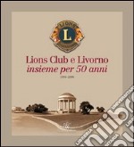 Lions Club e Livorno. Insieme per 50 anni 1956-2006 libro