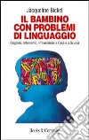 Il bambino con problemi di linguaggio. Diagnosi, intervento, prevenzione a casa e a scuola libro