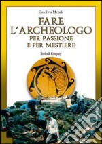 Fare l'archeologo per passione e per mestiere