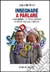 Insegnare a parlare. Come guidare i bambini a costruire le basi del linguaggio-discorso libro