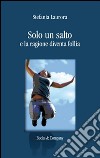 Solo un salto e la ragione diventa follia libro di Laurora Stefania