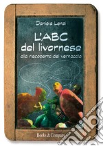 L'ABC del livornese. Alla riscoperta del vernacolo. Nuova ediz. libro