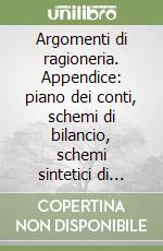 Argomenti di ragioneria. Appendice: piano dei conti, schemi di bilancio, schemi sintetici di contabilità esercitazione libro