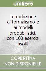 Introduzione al formalismo e ai modelli probabilistici. con 100 esercizi risolti libro