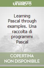 Learning Pascal through examples. Una raccolta di programmi Pascal libro