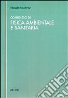 Compendio tecnico di fisica ambientale e sanitaria (Rumore. Radiazioni elettromagnetiche non ionizzanti. Radiazioni direttamente e indirettamente ionizzanti) libro