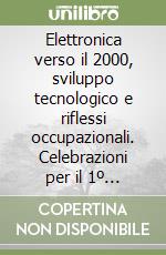 Elettronica verso il 2000, sviluppo tecnologico e riflessi occupazionali. Celebrazioni per il 1º centenario dell'invenzione della radio 1895-1995 libro