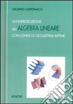 Un'introduzione all'algebra lineare. Con cenni di geometria affine libro