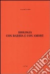 Biologia, con rabbia e con amore libro