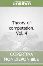 Theory of computation. Vol. 4 libro