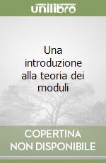 Una introduzione alla teoria dei moduli