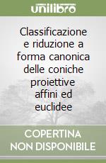 Classificazione e riduzione a forma canonica delle coniche proiettive affini ed euclidee libro