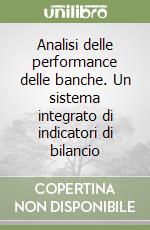 Analisi delle performance delle banche. Un sistema integrato di indicatori di bilancio libro