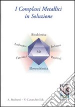 I complessi metallici in soluzione. Reattività ed equilibri, metodologie, applicazioni libro