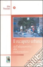 Il recupero urbano dall'adeguamento alla trasformazione libro