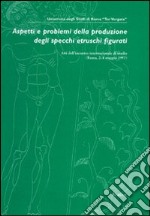 Aspetti e problemi della produzione degli specchi etruschi figurati. Atti dell'Incontro internazionale di studio (Roma, 2-4 maggio 1997) libro