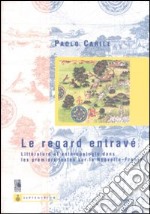 Le regarde entravé. Littérature et anthropologie dans les premiers textes sur la nouvelle-France libro