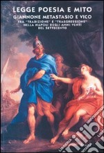 Legge, poesia e mito. Giannone, Metastasio e Vico fra «tradizione» e «trasgressione» nella Napoli degli anni Venti del Settecento libro