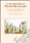 Il melodramma di Pietro Metastasio. La poesia, la musica, la messa in scena e l'opera italiana nel Settecento libro