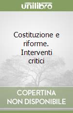 Costituzione e riforme. Interventi critici libro