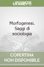 Morfogenesi. Saggi di sociologia libro