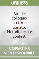 Atti del colloquio scritto e parlato. Metodi, testi e contesti libro