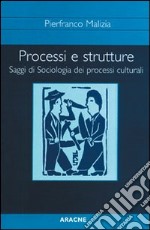 Processi e strutture. Saggi di sociologia dei processi culturali libro