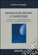 Organizzare risorse e competenze. Introduzione alla «Resource-based View» per l'analisi e la progettazione organizzativa