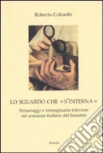 Lo sguardo che «s'interna». Personaggi e immaginario interiore nel romanzo italiano del Seicento libro