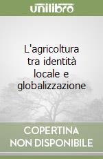 L'agricoltura tra identità locale e globalizzazione libro