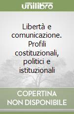 Libertà e comunicazione. Profili costituzionali, politici e istituzionali libro