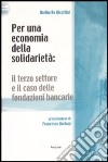 Per un'economia della solidarietà. Il terzo settore e il caso delle fondazioni bancarie libro