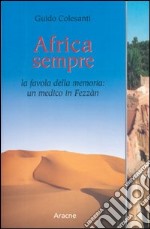 Africa sempre. La favola della memoria: un medico in Fezzàn