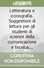 Letteratura e iconografia. Suggestioni di lettura per gli studenti di scienze della comunicazione e tecnica pubblicitaria libro