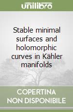 Stable minimal surfaces and holomorphic curves in Kähler manifolds libro