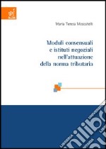 Moduli consensuali e istituti negoziali nell'attuazione della norma tributaria