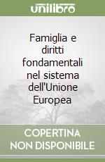 Famiglia e diritti fondamentali nel sistema dell'Unione Europea libro