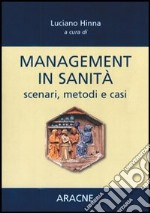 Management in sanità. Scenari, metodi e casi libro