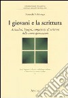 I Giovani e la scrittura. Attitudini, bisogni, competenze di scrittura delle nuove generazioni libro